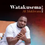 Watakusema Album audio by Ali Mukhwana