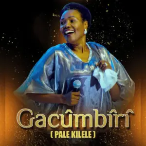 Gacumbiri (Pale Kilele) audio by Dr Sarah K, Shachah Team